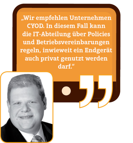 Wolfgang Schwab: „Wir empfehlen Unternehmen CYOD. In diesem Fall kann die IT-Abteilung über Policies und Betriebsvereinbarungen regeln, inwieweit ein Endgerät auch privat genutzt werden darf.“