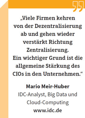 Mario Meir-Huber, IDC-Analyst, Big Data und Cloud-Computing: „Viele Firmen kehren von der Dezentralisierung ab und gehen wieder verstärkt Richtung Zentralisierung. Ein wichtiger Grund ist die allgemeine Stärkung des CIOs in den Unternehmen.“