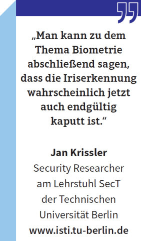 Jan Krissler, Security Researcher am Lehrstuhl SecT der Technischen Universität Berlin: „Man kann zu dem Thema Biometrie abschließend sagen, dass die Iriserkennung wahrscheinlich jetzt auch endgültig kaputt ist.“