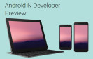 Android N Developer Preview auf Smartphones und Tablets